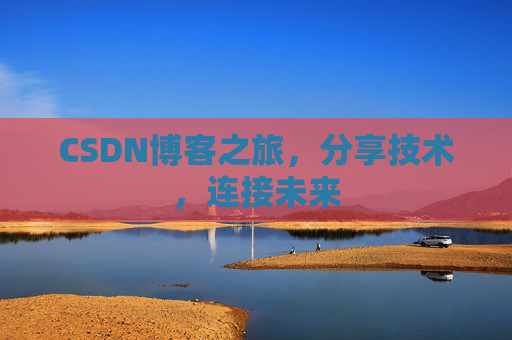 CSDN博客之旅,分享技术,连接未来